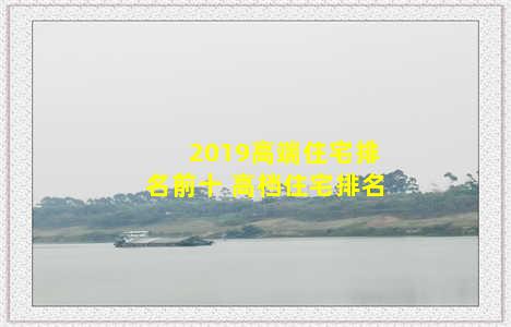 2019高端住宅排名前十 高档住宅排名